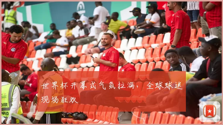 世界杯开幕式气氛拉满,全球球迷现场狂欢