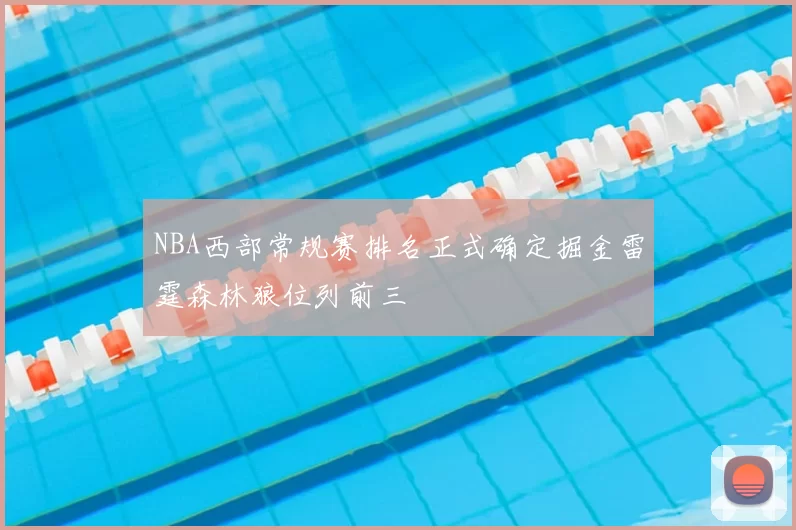 NBA西部常规赛排名正式确定掘金雷霆森林狼位列前三