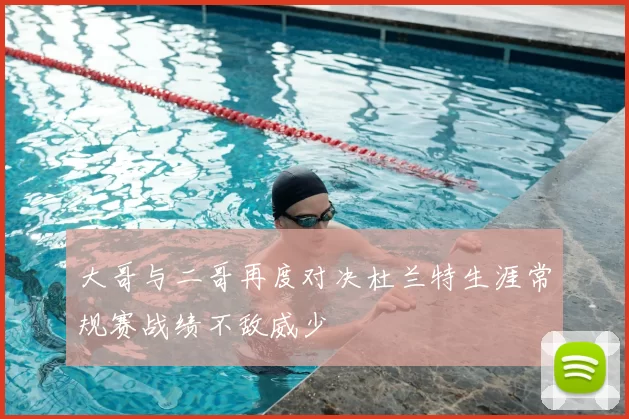大哥与二哥再度对决杜兰特生涯常规赛战绩不敌威少