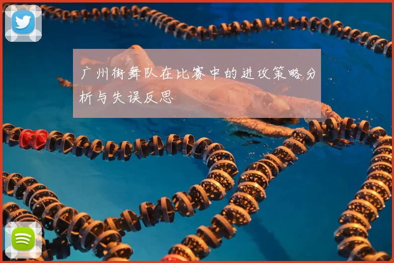 广州街舞队在比赛中的进攻策略分析与失误反思