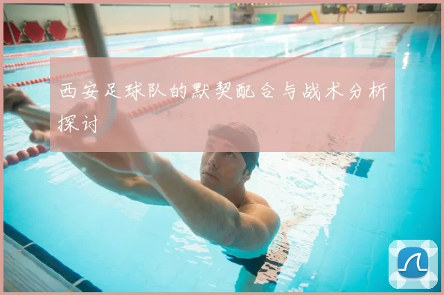 西安足球队的默契配合与战术分析探讨