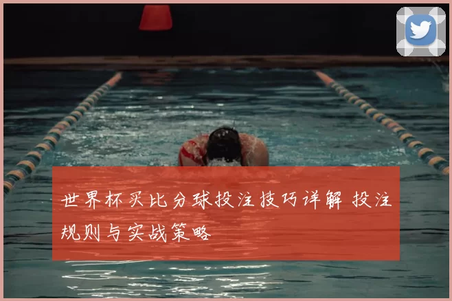 世界杯买比分球投注技巧详解 投注规则与实战策略