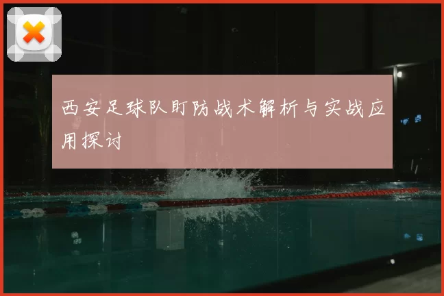 西安足球队盯防战术解析与实战应用探讨