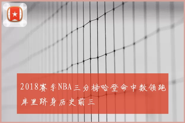 2018赛季NBA三分榜哈登命中数领跑库里跻身历史前三