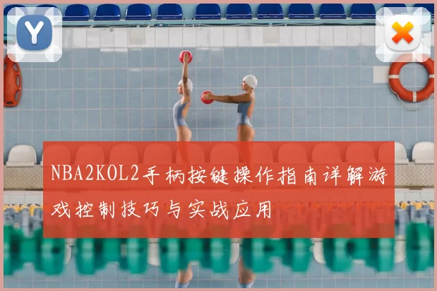 NBA2KOL2手柄按键操作指南详解游戏控制技巧与实战应用