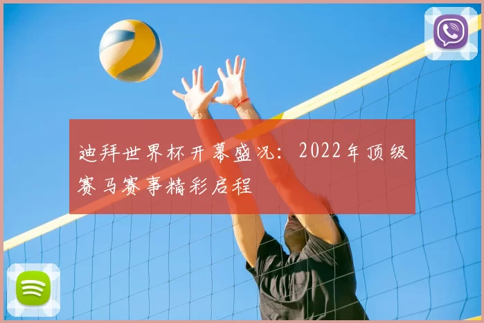 迪拜世界杯开幕盛况:2022年顶级赛马赛事精彩启程