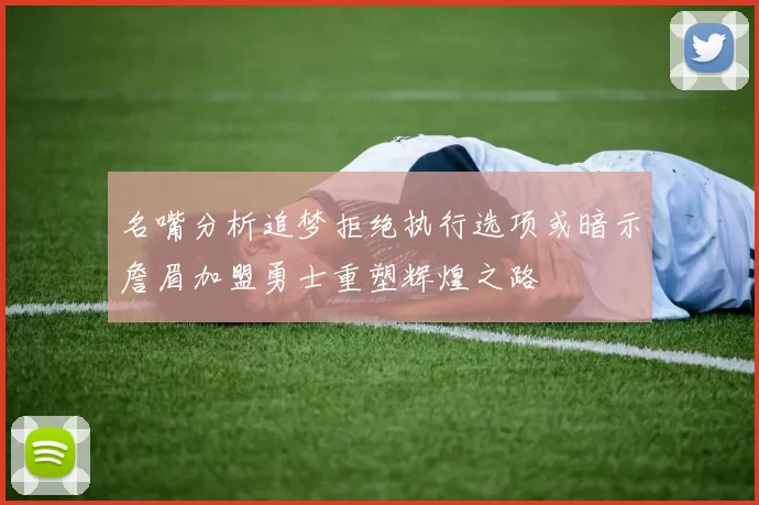名嘴分析追梦拒绝执行选项或暗示詹眉加盟勇士重塑辉煌之路