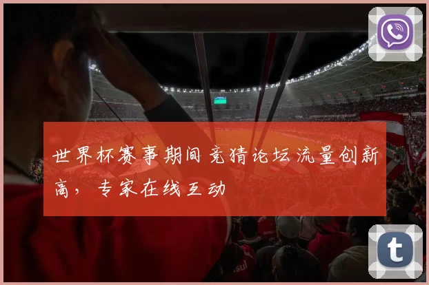 世界杯赛事期间竞猜论坛流量创新高，专家在线互动