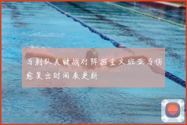 马刺队关键战对阵掘金文班亚马伤愈复出时间表更新