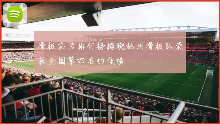 滑板实力排行榜揭晓杭州滑板队荣获全国第四名的佳绩