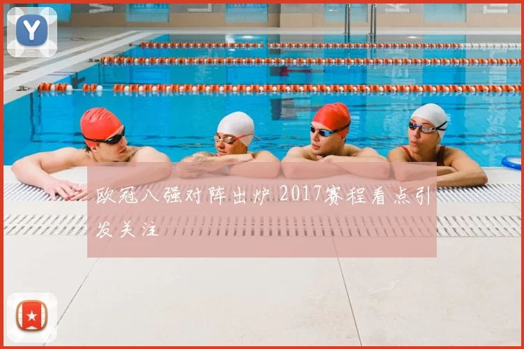 欧冠八强对阵出炉 2017赛程看点引发关注